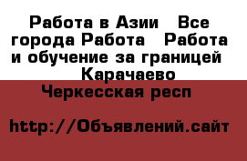 Работа в Азии - Все города Работа » Работа и обучение за границей   . Карачаево-Черкесская респ.